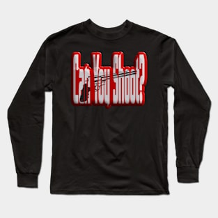 Can you shoot ? Long Sleeve T-Shirt